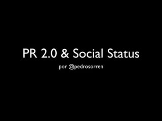 PR 2.0 & Social Status
      por @pedrosorren
 