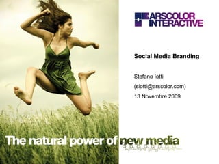 Social Media Branding Stefano Iotti (siotti@arscolor.com) 13 Novembre 2009 