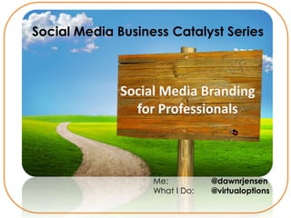 Social Media Business Catalyst Series




                   Me:          @dawnrjensen
                   What I Do:   @virtualoptions
 