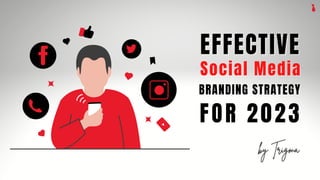 Social Media
Social Media
EFFECTIVE
EFFECTIVE
BRANDING STRATEGY
BRANDING STRATEGY
FOR 2023
FOR 2023
 