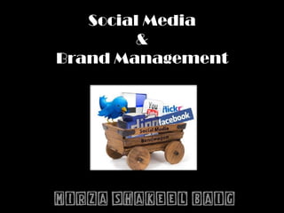 Social Media
         &
Brand Management




Mirza Shakeel Baig
 