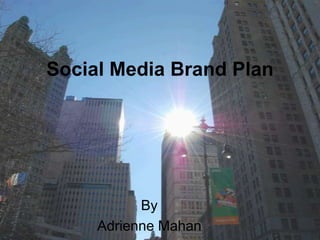 Social Media Brand Plan,[object Object],By ,[object Object],Adrienne Mahan,[object Object]