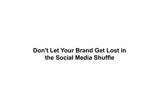 Don't Let Your Brand Get Lost in
the Social Media Shufflethe Social Media Shuffle
 
