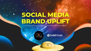 SOCIAL MEDIA
BRAND UPL FTHow to maximize your brand performance on social media?
 