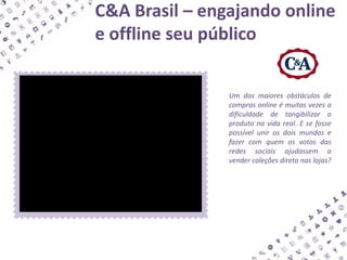 C&A Brasil – engajando online
e offline seu público
Um dos maiores obstáculos de
compras online é muitas vezes a
dificulda...