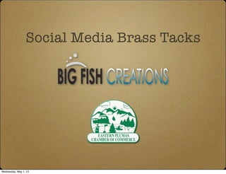 Social Media Brass Tacks
Wednesday, May 1, 13
 