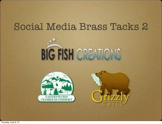 Social Media Brass Tacks 2
Thursday, June 6, 13
 