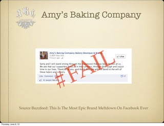Amy’s Baking Company
Source Buzzfeed: This Is The Most Epic Brand Meltdown On Facebook Ever
#FAIL
Thursday, June 6, 13
 