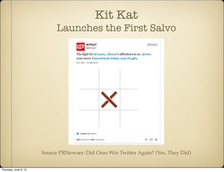 Kit Kat
Launches the First Salvo
Source PRNewser: Did Oreo Win Twitter Again? (Yes, They Did)
Thursday, June 6, 13
 