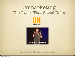 Unmarketing
The Tweet That Saved Delta
Source YouTube: The Tweet That Saved Delta
CLICK TO WATCH
Thursday, June 6, 13
 