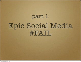 Epic Social Media
#FAIL
part 1
Thursday, June 6, 13
 