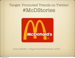 Target: Promoted Trends on Twitter
#McDStories
Source: Mashable - 11 Biggest Social Media Disasters of 2012
Thursday, June 6, 13
 