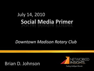 July 14, 2010
       Social Media Primer


    Downtown Madison Rotary Club



Brian D. Johnson
 