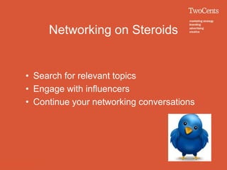 Networking on Steroids


• Search for relevant topics
• Engage with influencers
• Continue your networking conversations
 