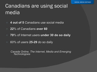 <ul><li>4 out of 5  Canadians use social media </li></ul><ul><li>22 % of Canadians  over 60 </li></ul><ul><li>70 % of Inte...