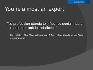 <ul><li>“ No profession stands to influence social media more than  public relations .”  Paul Gillin , The New Influencers...
