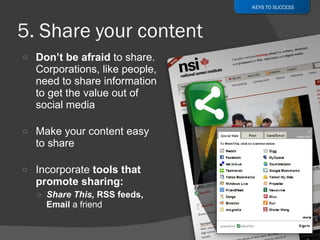 <ul><li>Don’t be afraid  to share. Corporations, like people, need to share information to get the value out of social med...
