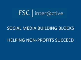 SOCIAL MEDIA BUILDING BLOCKS

HELPING NON-PROFITS SUCCEED
 