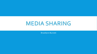 MEDIA SHARING
Brooklynn Burnett
 