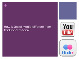 How is Social Media different from traditional media?