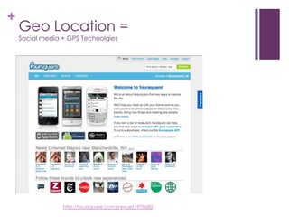 Geo Location =Social media + GPS Technolgieshttp://foursquare.com/venue/1978680