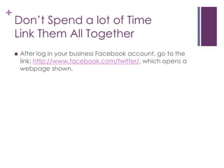 Don’t Spend a lot of TimeLink Them All TogetherAfter log in your business Facebook account, go to the link: http://www.facebook.com/twitter/, which opens a webpage shown. 