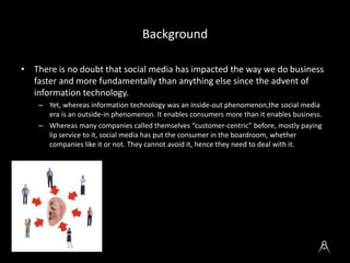 Background

• There is no doubt that social media has impacted the way we do business
  faster and more fundamentally than...