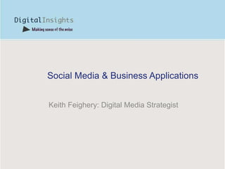 Social Media & Business Applications Keith Feighery: Digital Media Strategist 