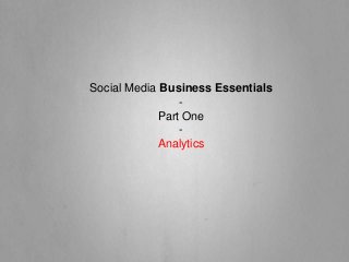 Social Media Business Essentials
-
Part One
-
Analytics
 