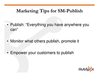 Marketing Tips for SM-Publish

• Publish: “Everything you have anywhere you
  can”

• Monitor what others publish, promote...