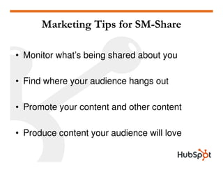 Marketing Tips for SM-Share

• Monitor what’s being shared about you

• Find where your audience hangs out

• Promote your...