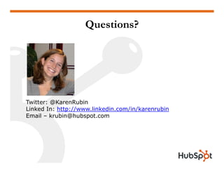 Questions?




Twitter: @KarenRubin
Linked In: http://www.linkedin.com/in/karenrubin
Email – krubin@hubspot.com
 