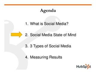 Agenda

1. What is Social Media?

2. Social Media State of Mind

3. 3 Types of Social Media

4. Measuring Results
 