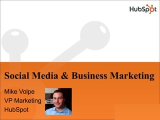 Social Media  Business Marketing
Mike Volpe
VP Marketing
HubSpot
 