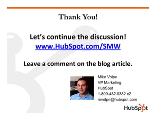 Thank You!

  Let s continue the discussion!
  Let’s continue the discussion!
    www.HubSpot.com/SMW

Leave a comment on ...