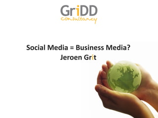 Social Media = Business Media?
          Jeroen Grit
 