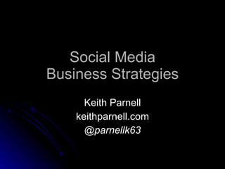 Social Media Business Strategies Keith Parnell keithparnell.com @parnellk63 