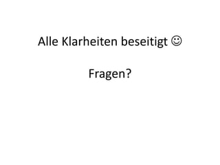 Alle Klarheiten beseitigt 
Fragen?
 