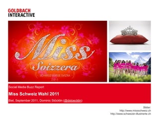 Social Media Buzz Report

Miss Schweiz Wahl 2011
Biel, September 2011, Dominic Stöcklin (@dstoecklin)

                                                                                    Bilder:
                                                               http://www.missschweiz.ch
                                                       http://www.schweizer-illustrierte.ch
 