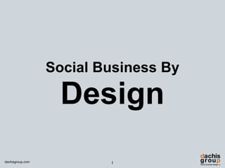 Social Business By

                   Design
dachisgroup.com           1
 