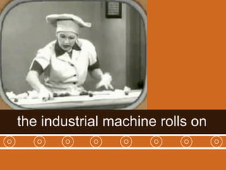 the industrial machine rolls on

dachisgroup.com       18
 