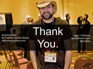 David Armano
Sr. Partner, Dachis Group
                            Thank    Logic + Emotion
                                    davidarmano.com


                             You.
dachiscorporation.com                      @armano




dachisgroup.com               46
 