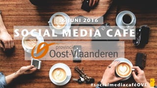 SOCIAL MEDIA CAFE
#socialmediacaféOVL
16 JUNI 2016
 