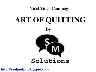 Viral Video CampaignART OF QUITTING by http://realmofpr.blogspot.com 