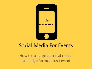 Social Media For Events
How to run a great social media
campaign for your next event
 