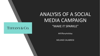 ANALYSIS OF A SOCIAL
MEDIA CAMPAIGN
“MAKE IT SPARKLE”
#ATiffanyHoliday
MELANIE CALABRESE
 