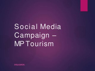 Social Media
Campaign –
MP Tourism
BYSULAGNADAS
 