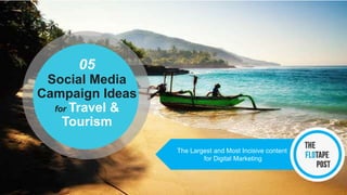 05
Social Media
Campaign Ideas
for Travel &
Tourism
The Largest and Most Incisive content
for Digital Marketing
 