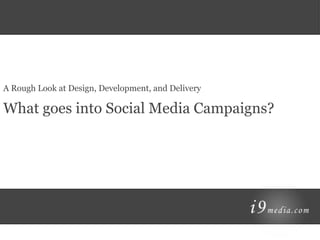 A Rough Look at Design, Development, and Delivery

What goes into Social Media Campaigns?
 