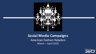 Social Media Campaigns
American Fashion Retailers
March – April 2015
 